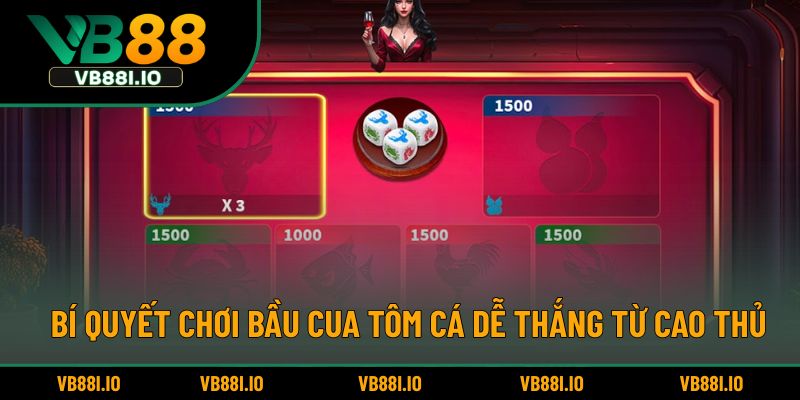 Bí quyết chơi bầu cua tôm cá dễ thắng từ cao thủ