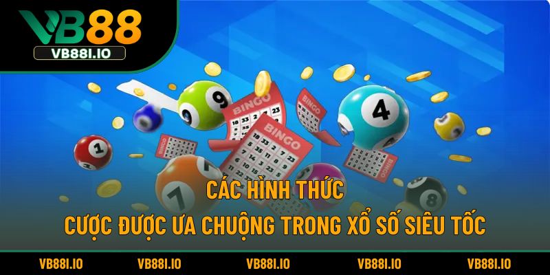 Các hình thức cược được ưa chuộng trong xổ số siêu tốc