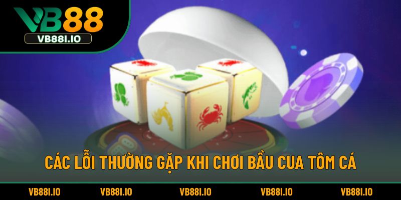 Các lỗi thường gặp khi chơi bầu cua tôm cá