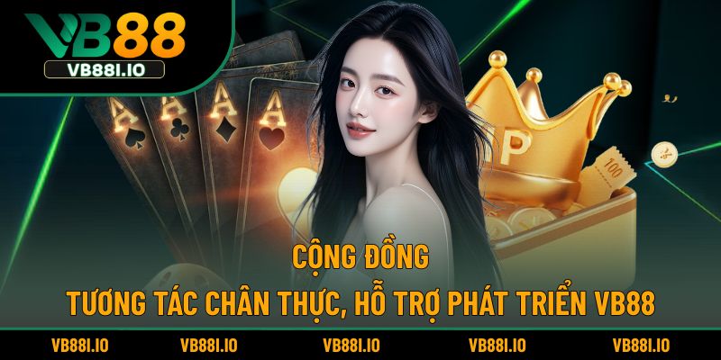 Cộng đồng tương tác chân thực, hỗ trợ phát triển VB88