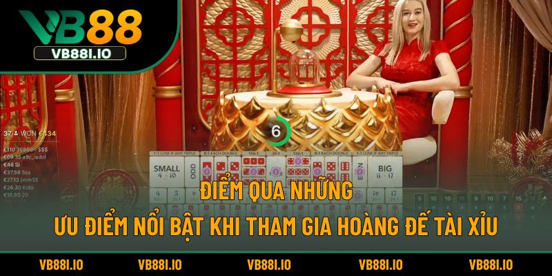 Điểm qua những ưu điểm nổi bật khi tham gia Hoàng đế tài xỉu