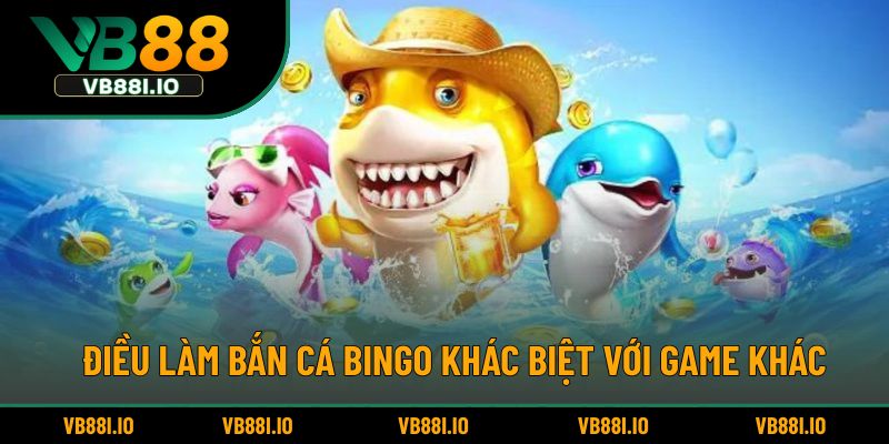Điều làm bắn cá Bingo khác biệt với game khác