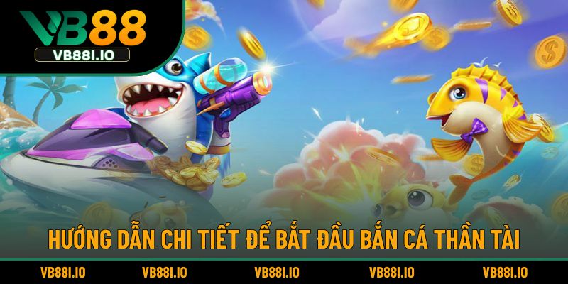 Hướng dẫn chi tiết để bắt đầu bắn cá thần tài