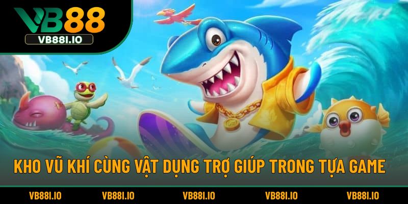 Kho vũ khí cùng vật dụng trợ giúp trong tựa game
