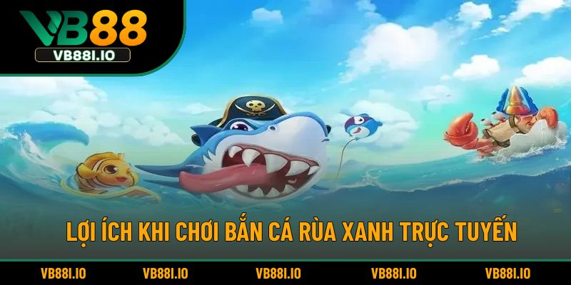 Lợi ích khi chơi bắn cá rùa xanh trực tuyến