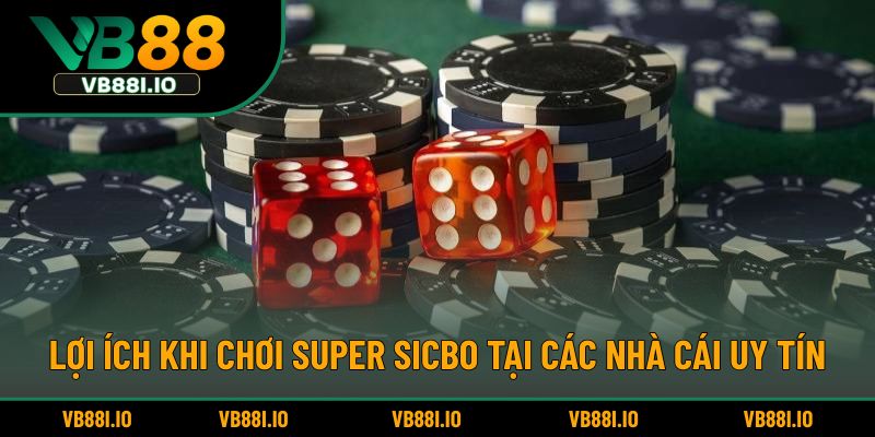Lợi ích khi chơi Super Sicbo tại các nhà cái uy tín
