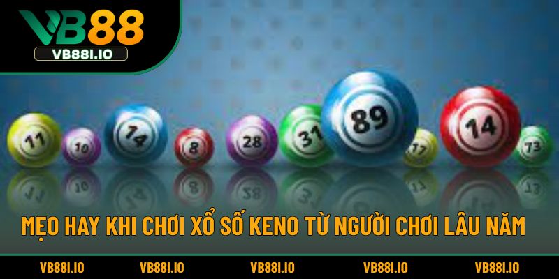 Mẹo hay khi chơi xổ số Keno từ người chơi lâu năm