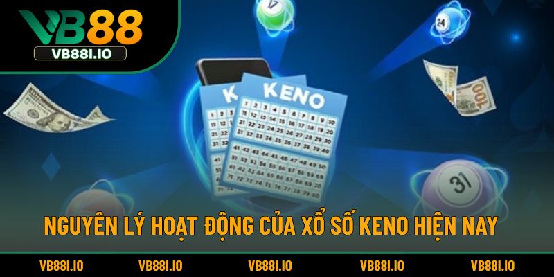 Nguyên lý hoạt động của xổ số Keno hiện nay