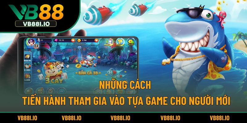 Những cách tiến tham gia vào tựa game cho người mới