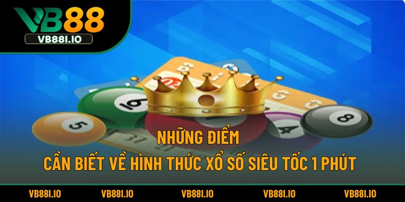 Những điểm cần biết về hình thức xổ số siêu tốc 1 phút