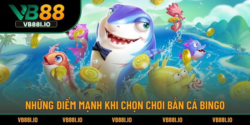 Những điểm mạnh khi chọn chơi bắn cá Bingo