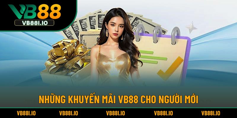 Cập nhật ưu đãi VB88 cho người mới