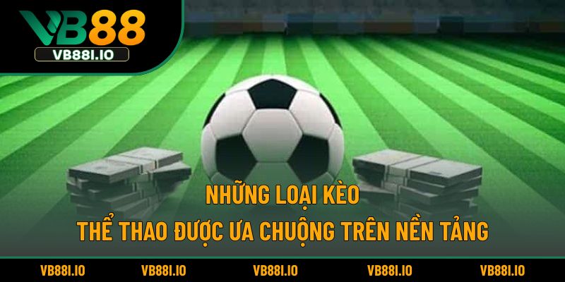 Những loại kèo thể thao được ưa chuộng trên nền tảng