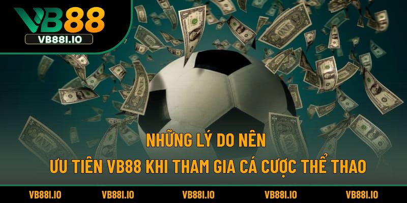 Những lý do nên ưu tiên VB88 khi tham gia cá cược thể thao