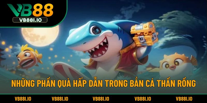 Bắn Cá Thần Rồng – Trò Chơi Huyền Ảo Được Yêu Thích 5 Những phần quà hấp dẫn trong bắn cá thần rồng