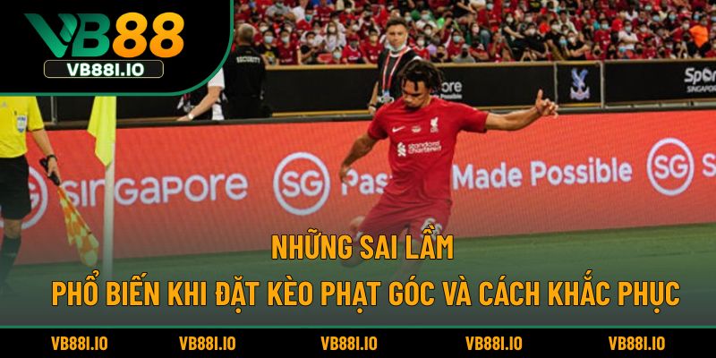 Những sai lầm phổ biến khi đặt kèo phạt góc và cách khắc phục