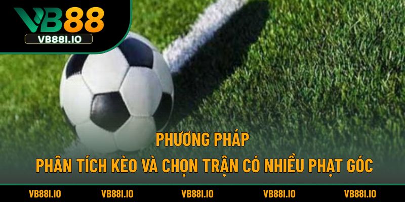 Phương pháp phân tích kèo và chọn trận có nhiều phạt góc