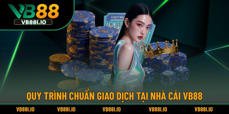 Quy trình chuẩn chỉn giao dịch trên hệ thống VB88