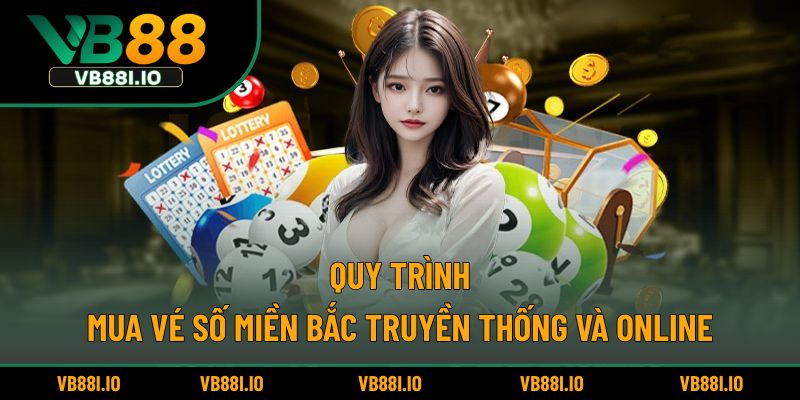 Xổ Số Miền Bắc – Bí Quyết Dự Đoán Chuẩn Không Cần Chỉnh 4 Quy trình mua vé số miền Bắc truyền thống và online
