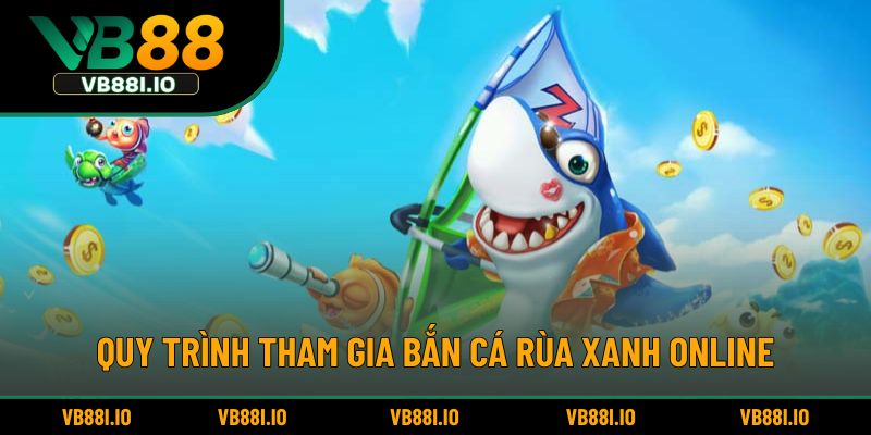 Quy trình tham gia bắn cá rùa xanh online