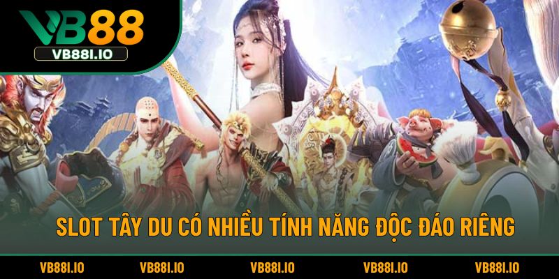 Tây Du Thần Ký – Slot Game Lấy Cảm Hứng Từ Truyện Cổ 4 Slot Tây Du có nhiều tính năng độc đáo riêng
