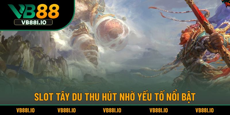 Tây Du Thần Ký – Slot Game Lấy Cảm Hứng Từ Truyện Cổ 5 Slot Tây Du thu hút nhờ yếu tố nổi bật