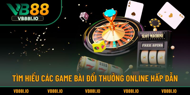 Game Bài Đổi Thưởng – Trải Nghiệm Cá Cược Đỉnh Cao Nhất 2 Tìm hiểu các game bài đổi thưởng online hấp dẫn