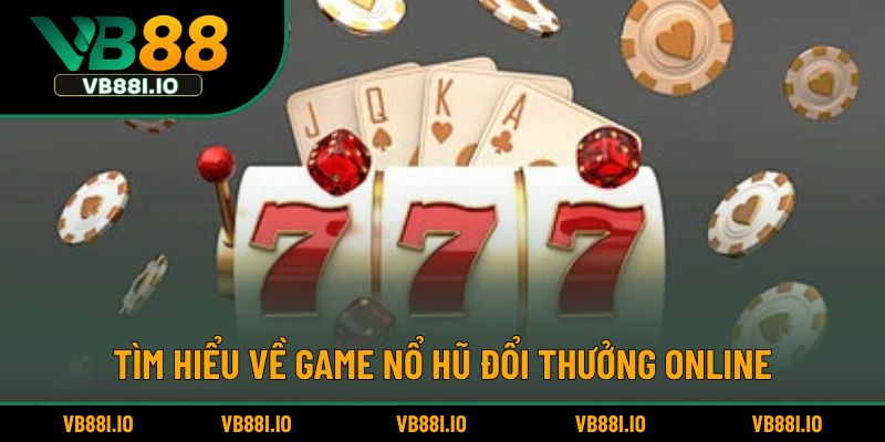 Tìm hiểu về game nổ hũ đổi thưởng online