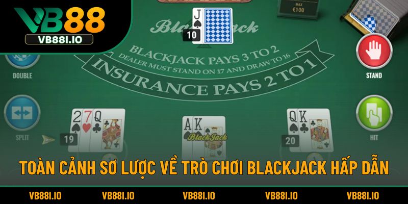 Toàn cảnh sơ lược về trò chơi Blackjack hấp dẫn
