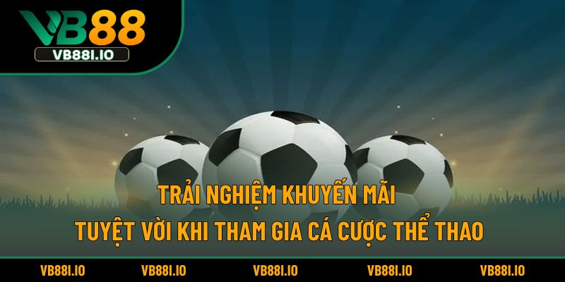 Trải nghiệm khuyến mãi tuyệt vời khi tham gia cá cược thể thao