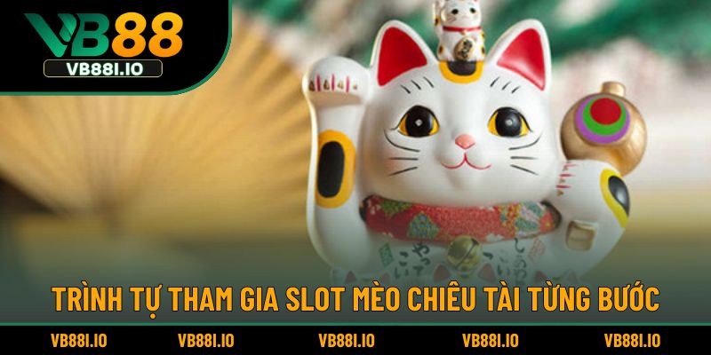 Trình tự tham gia slot Mèo Chiêu Tài từng bước