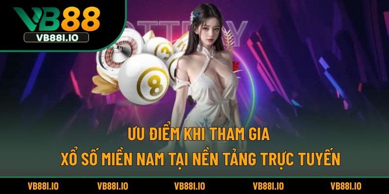 Ưu điểm khi tham gia xổ số miền Nam tại nền tảng trực tuyến