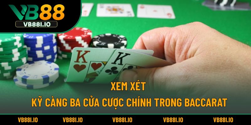 Xem xét kỹ càng ba cửa cược chính trong baccarat